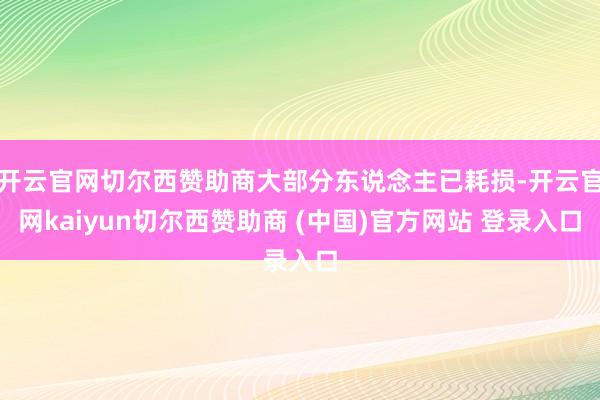 开云官网切尔西赞助商大部分东说念主已耗损-开云官网kaiyun切尔西赞助商 (中国)官方网站 登录入口