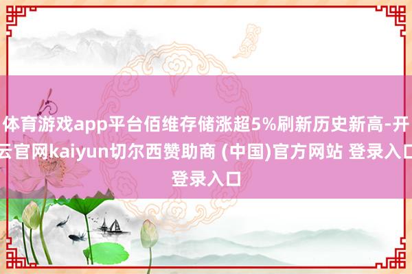 体育游戏app平台佰维存储涨超5%刷新历史新高-开云官网kaiyun切尔西赞助商 (中国)官方网站 登录入口