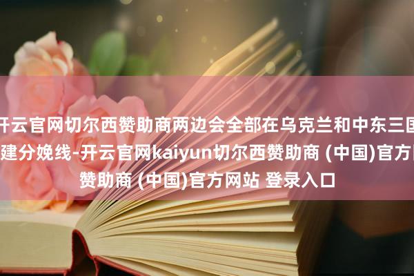 开云官网切尔西赞助商两边会全部在乌克兰和中东三国开辟工场、搭建分娩线-开云官网kaiyun切尔西赞助商 (中国)官方网站 登录入口