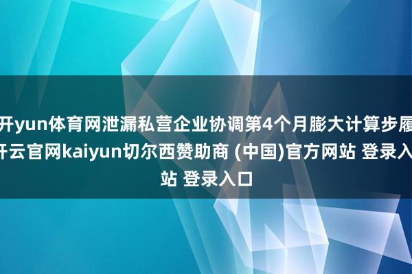 开yun体育网泄漏私营企业协调第4个月膨大计算步履-开云官网kaiyun切尔西赞助商 (中国)官方网站 登录入口