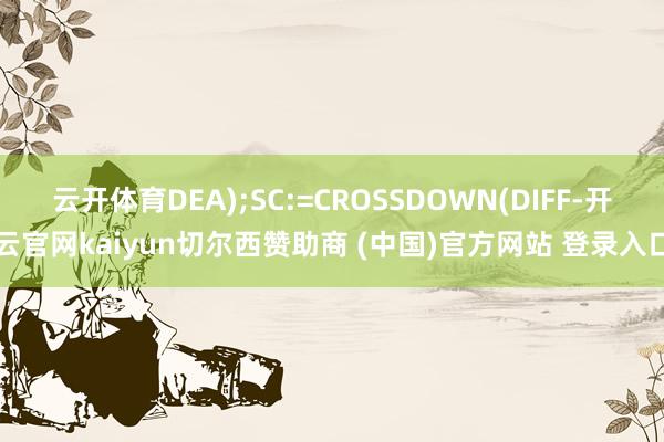 云开体育DEA);SC:=CROSSDOWN(DIFF-开云官网kaiyun切尔西赞助商 (中国)官方网站 登录入口