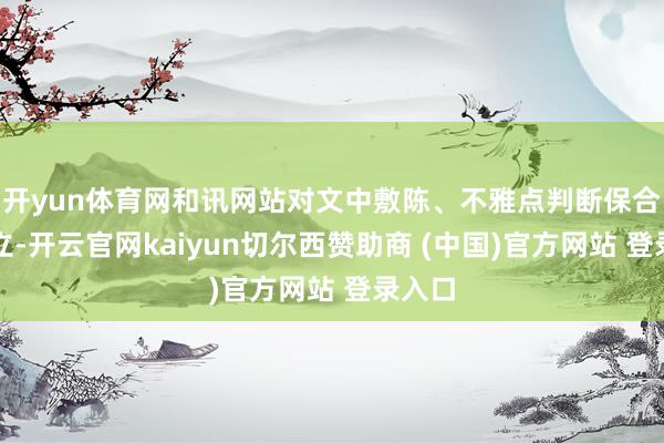 开yun体育网和讯网站对文中敷陈、不雅点判断保合手中立-开云官网kaiyun切尔西赞助商 (中国)官方网站 登录入口