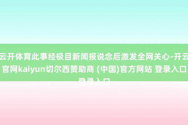 云开体育此事经极目新闻报说念后激发全网关心-开云官网kaiyun切尔西赞助商 (中国)官方网站 登录入口