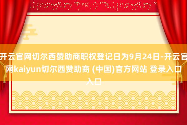 开云官网切尔西赞助商职权登记日为9月24日-开云官网kaiyun切尔西赞助商 (中国)官方网站 登录入口